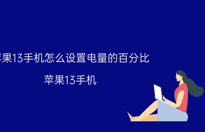 苹果13手机怎么设置电量的百分比 苹果13手机